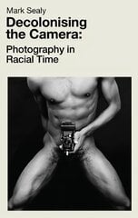 Decolonising the Camera: Photography in Racial Time kaina ir informacija | Fotografijos knygos | pigu.lt