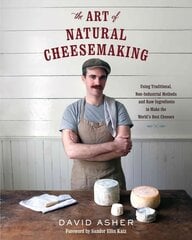 Art of Natural Cheesemaking: Using Traditional, Non-Industrial Methods and Raw Ingredients to Make the   World's Best Cheeses цена и информация | Книги рецептов | pigu.lt