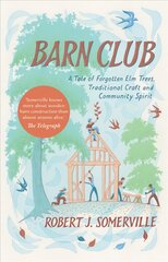 Barn Club: A Tale of Forgotten Elm Trees, Traditional Craft and Community Spirit цена и информация | Книги по социальным наукам | pigu.lt