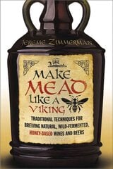 Make Mead Like a Viking: Traditional Techniques for Brewing Natural, Wild-Fermented, Honey-Based Wines and Beers kaina ir informacija | Receptų knygos | pigu.lt