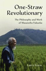 One-Straw Revolutionary: The Philosophy and Work of Masanobu Fukuoka цена и информация | Биографии, автобиографии, мемуары | pigu.lt