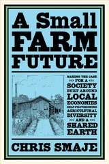 Small Farm Future: Making the Case for a Society Built Around Local Economies, Self-Provisioning, Agricultural Diversity and a Shared Earth kaina ir informacija | Socialinių mokslų knygos | pigu.lt