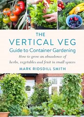 Vertical Veg Guide to Container Gardening: How to Grow an Abundance of Herbs, Vegetables and Fruit in Small Spaces цена и информация | Книги о садоводстве | pigu.lt