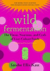 Wild Fermentation: The Flavor, Nutrition, and Craft of Live-Culture Foods, 2nd Edition 2nd Revised edition цена и информация | Книги рецептов | pigu.lt