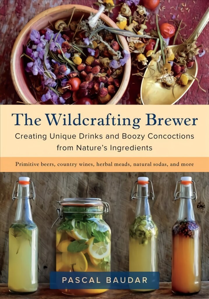 Wildcrafting Brewer: Creating Unique Drinks and Boozy Concoctions from Nature's Ingredients цена и информация | Receptų knygos | pigu.lt