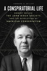 Conspiratorial Life: Robert Welch, the John Birch Society, and the Revolution of American Conservatism kaina ir informacija | Biografijos, autobiografijos, memuarai | pigu.lt