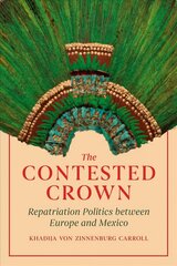 Contested Crown: Repatriation Politics between Europe and Mexico kaina ir informacija | Istorinės knygos | pigu.lt