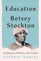 Education of Betsey Stockton: An Odyssey of Slavery and Freedom цена и информация | Биографии, автобиогафии, мемуары | pigu.lt