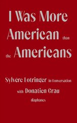 I Was More American than the Americans - Sylvere Lotringer in Conversation   with Donatien Grau цена и информация | Исторические книги | pigu.lt