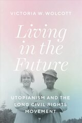 Living in the Future: Utopianism and the Long Civil Rights Movement 1 kaina ir informacija | Socialinių mokslų knygos | pigu.lt