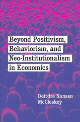 Beyond Positivism, Behaviorism, and Neoinstitutionalism in Economics цена и информация | Книги по экономике | pigu.lt