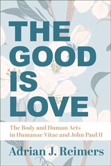 Good Is Love - The Body and Human Acts in Humanae Vitae and John Paul II: The Body and Human Acts in Humanae Vitae and John Paul II цена и информация | Духовная литература | pigu.lt