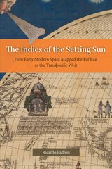 Indies of the Setting Sun: How Early Modern Spain Mapped the Far East as the Transpacific West цена и информация | Исторические книги | pigu.lt