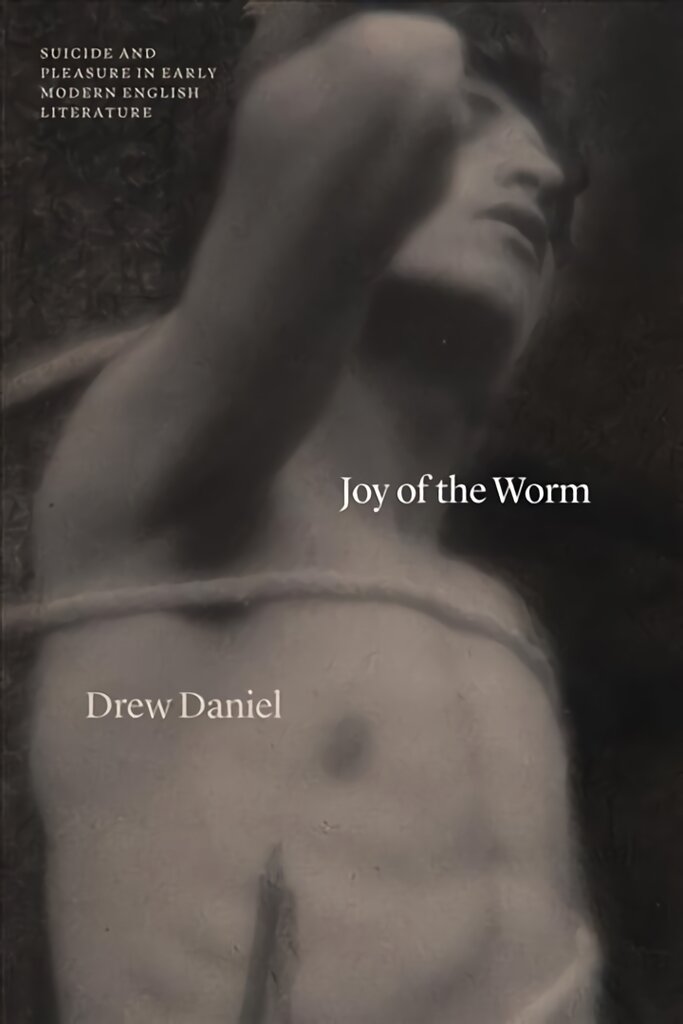 Joy of the Worm: Suicide and Pleasure in Early Modern English Literature kaina ir informacija | Istorinės knygos | pigu.lt