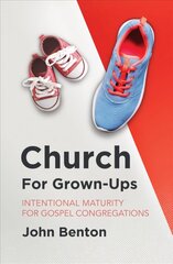 Church for Grown-Ups: Intentional Maturity for Gospel Congregations kaina ir informacija | Dvasinės knygos | pigu.lt