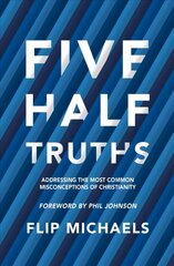 Five Half-Truths: Addressing the Most Common Misconceptions of Christianity Revised ed. kaina ir informacija | Dvasinės knygos | pigu.lt