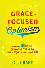 Grace-Focused Optimism: Learning to Live the Grace-Governed Life of Optimism About God Revised ed. kaina ir informacija | Dvasinės knygos | pigu.lt