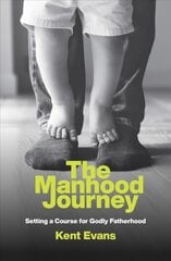 Manhood Journey: Setting a Course for Godly Fatherhood kaina ir informacija | Dvasinės knygos | pigu.lt