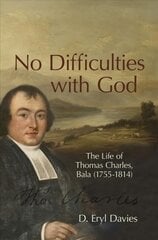 No Difficulties With God: The Life of Thomas Charles, Bala (1755-1814) цена и информация | Биографии, автобиогафии, мемуары | pigu.lt