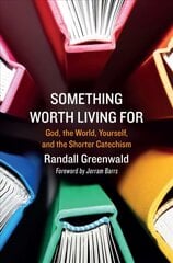 Something Worth Living For: God, the World, Yourself, and the Shorter Catechism kaina ir informacija | Dvasinės knygos | pigu.lt