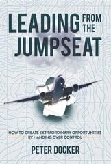 Leading from the Jumpseat: How to Create Extraordinary Opportunities by Handing Over Control kaina ir informacija | Ekonomikos knygos | pigu.lt