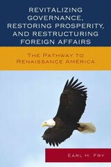 Revitalizing Governance, Restoring Prosperity, and Restructuring Foreign   Affairs: The Pathway to Renaissance America цена и информация | Книги по социальным наукам | pigu.lt