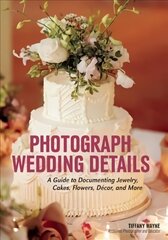 Photograph Wedding Details: A Guide to Documenting Jewelry, Cakes, Flowers, Decor and More цена и информация | Книги по фотографии | pigu.lt