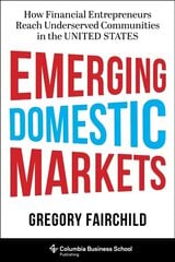 Emerging Domestic Markets: How Financial Entrepreneurs Reach Underserved Communities in the United States kaina ir informacija | Ekonomikos knygos | pigu.lt