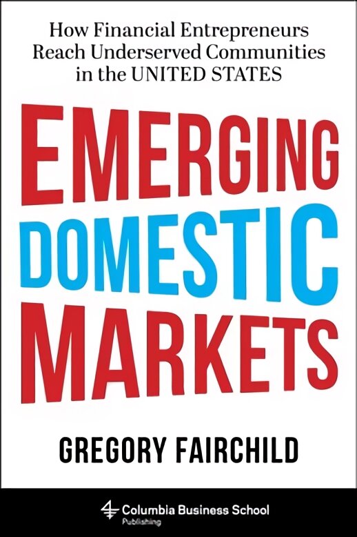 Emerging Domestic Markets: How Financial Entrepreneurs Reach Underserved Communities in the United States kaina ir informacija | Ekonomikos knygos | pigu.lt