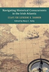 Navigating Historical Crosscurrents in the Irish Atlantic: Essays for Catherine B. Shannon kaina ir informacija | Istorinės knygos | pigu.lt