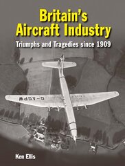 Britain's Aircraft Industry: Triumphs and Tragedies since 1909 kaina ir informacija | Kelionių vadovai, aprašymai | pigu.lt