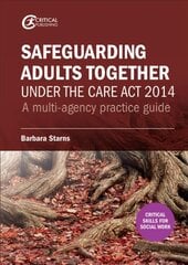 Safeguarding Adults Together under the Care Act 2014: A multi-agency practice guide цена и информация | Книги по социальным наукам | pigu.lt