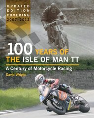 100 Years of the Isle of Man TT: A Century of Motorcycle Racing - Updated Edition covering 2007 - 2012 Updated, Revised ed. цена и информация | Исторические книги | pigu.lt