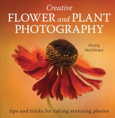 Creative Flower and Plant Photography: tips and tricks for taking stunning shots kaina ir informacija | Fotografijos knygos | pigu.lt