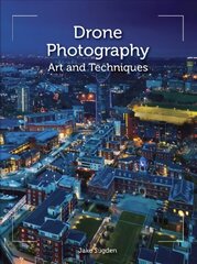 Drone Photography: Art and techniques kaina ir informacija | Fotografijos knygos | pigu.lt