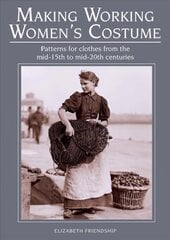 Making Working Women's Costume: Patterns for clothes from the mid-15th to mid-20th centuries цена и информация | Книги о моде | pigu.lt