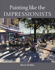 Painting Like the Impressionists kaina ir informacija | Knygos apie meną | pigu.lt