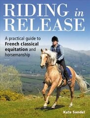 Riding in Release: A Practical Guide to French Classical Equitation and Horsemanship kaina ir informacija | Knygos apie sveiką gyvenseną ir mitybą | pigu.lt