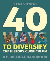 40 Ways to Diversify the History Curriculum: A practical handbook цена и информация | Развивающие книги | pigu.lt