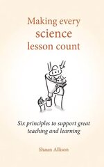 Making Every Science Lesson Count: Six principles to support great teaching and learning цена и информация | Книги по социальным наукам | pigu.lt