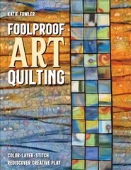 Foolproof Art Quilting: Color, Layer, Stitch; Rediscover Creative Play kaina ir informacija | Knygos apie sveiką gyvenseną ir mitybą | pigu.lt