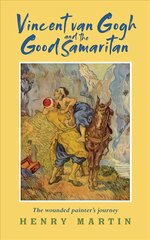 Vincent van Gogh and The Good Samaritan: The Wounded Painter's Journey цена и информация | Духовная литература | pigu.lt