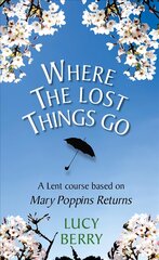 Where the Lost Things Go: A Lent course based on Mary Poppins Returns цена и информация | Духовная литература | pigu.lt