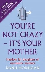 You're Not Crazy - It's Your Mother: Freedom for daughters of narcissistic mothers - new edition цена и информация | Самоучители | pigu.lt