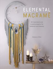 Elemental Macrame: 20 macrame and crystal projects for balance and beauty цена и информация | Книги о питании и здоровом образе жизни | pigu.lt