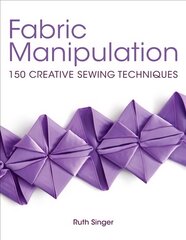 Fabric Manipulation: 150 Creative Sewing Techniques цена и информация | Книги о питании и здоровом образе жизни | pigu.lt