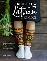 Knit Like a Latvian: Socks: 50 knitting patterns for knee-length socks, ankle socks and legwarmers цена и информация | Книги о питании и здоровом образе жизни | pigu.lt