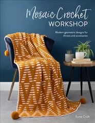 Mosaic Crochet Workshop: Modern geometric designs for throws and accessories цена и информация | Книги об искусстве | pigu.lt