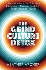 Grind Culture Detox: Heal Yourself from the Poisonous Intersection of Racism, Capitalism, and the Need to Produce цена и информация | Самоучители | pigu.lt