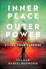 Inner Peace, Outer Power: A Shamanic Guide to Living Your Purpose цена и информация | Самоучители | pigu.lt